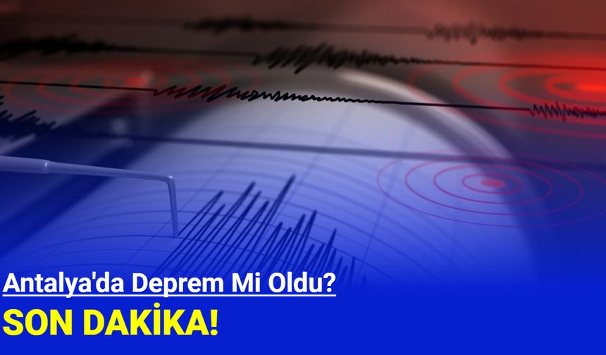 Antalya'da deprem mi oldu?