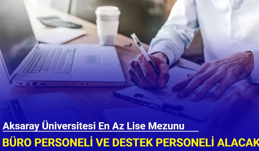 Aksaray Üniversitesi destek personeli ve büro personeli alımı yapacak