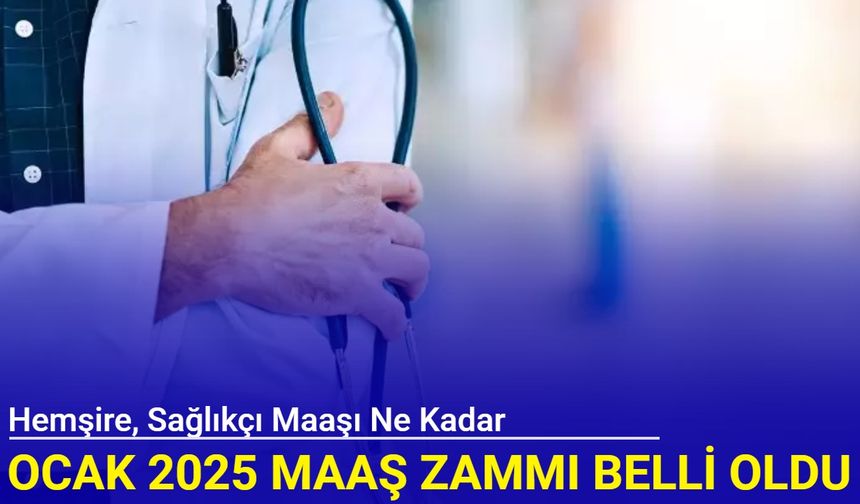 Hemşire, sağlıkçıların Ocak 2025 maaş zammı ne kadar oldu?