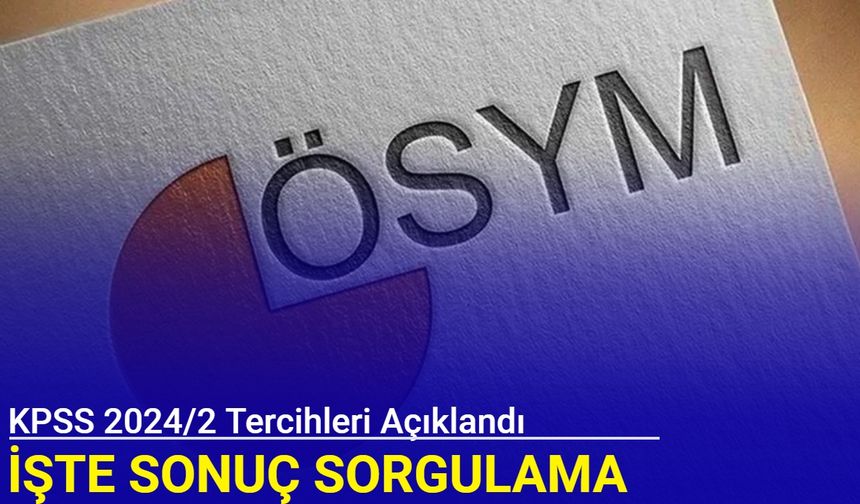 Son dakika: KPSS 2024/2 tercihleri açıklandı İşte 2. yerleştirme sonuçları