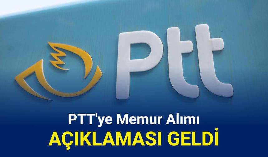 PTT'ye personel, memur ve işçi alımı açıklaması 2025 ne zaman