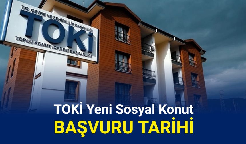 Toki yeni sosyal konut başvuru tarihi açıklandı 2025