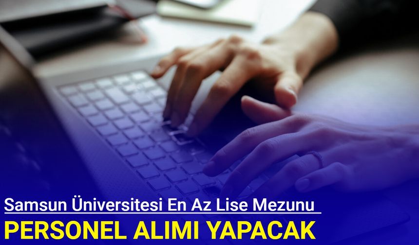 Samsun Üniversitesi en az lise mezunu personel alımı yapacak