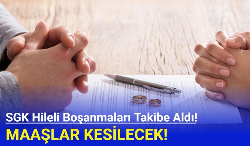 SGK hileli boşanmaları takibe aldı: Maaşlar kesilecek!