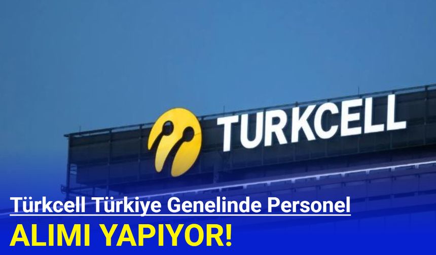 Türkcell personel alım ilanını yayınladı Mart 2025