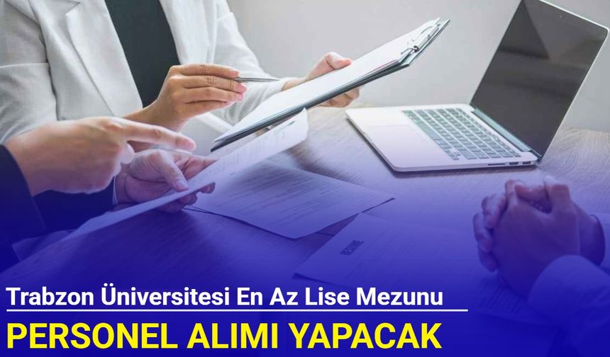 Trabzon Üniversitesi en az lise mezunu personel alımı yapacak