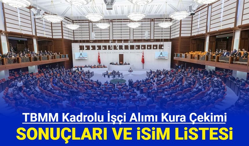 TBMM işçi alımı kura çekimi sonuçları ve isim listesi açıklandı