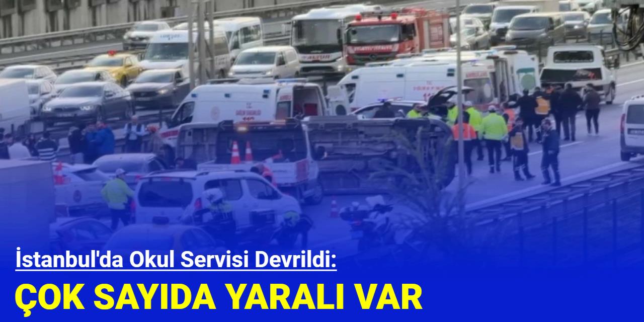 İstanbul'da Öğrenci Servisi Devrildi: Çok Sayıda Yaralı Var