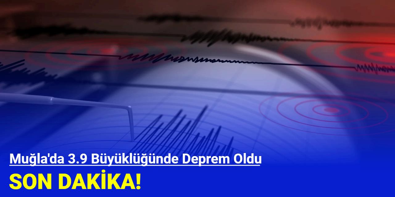 Son Dakika: Muğla'da 3.9 Büyüklüğünde Deprem Oldu